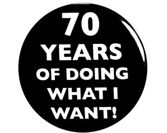 70th Birthday Button, 70 Years of Doing What I Want!, Surprise Party Favor, 70th Bday Pin Button, Gift, Small 1 Inch, or Large 2.25 Inch