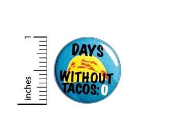 Funny Taco Button Pin Sarcastic Badge for Backpacks or Jackets Zero Days Without Tacos Cool Pinback Lapel Pin 1 Inch 88-23