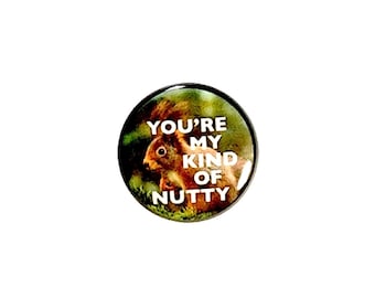 Funny Squirrel Pin Button or Fridge Refrigerator Magnet You’re My Kind of Nutty Funny Fridge Magnet or Button Quirky Gift 1 Inch #27-8