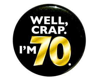 Funny 70th Birthday Button, Gold and Black, Well Crap I'm 70, Surprise Party Pin, 70th Bday Party Favor, Small 1 Inch, or Large 2.25 Inch