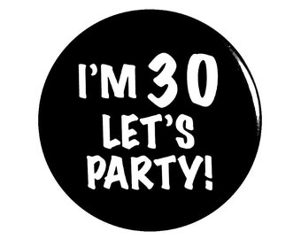 Funny Button, 30th Birthday, Joke Pin, I'm 30 Let's Party!, Surprise Party, Pin Button, Gift, Small 1 Inch, or Large 2.25 Inch