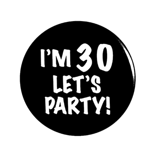 Funny Button, 30th Birthday, Joke Pin, I'm 30 Let's Party!, Surprise Party, Pin Button, Gift, Small 1 Inch, or Large 2.25 Inch