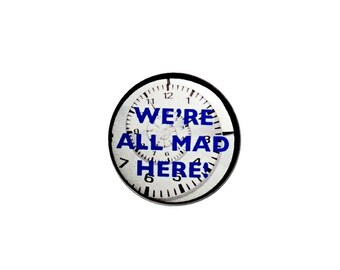 Insane Family Button Pin or Fridge Magnet We're All Mad Here Mad Hatter Pin Button or Refrigerator Magnet 1" #26-27