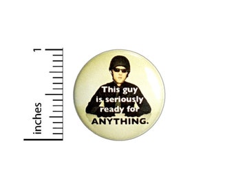 This Guy Is Seriously Ready For Anything Button // for Backpack or Jacket Pinback // Awesome Nerdy Pin 1 Inch 7-17