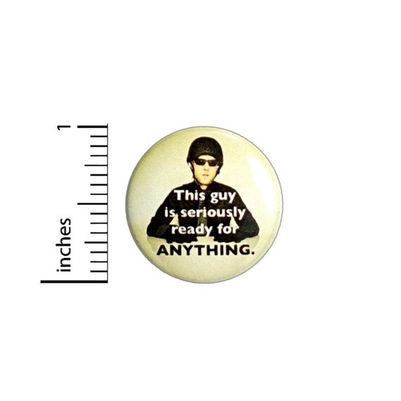 This Guy Is Seriously Ready For Anything Button // for Backpack or Jacket Pinback // Awesome Nerdy Pin 1 Inch 7-17