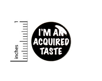 Funny Pin Button or Fridge Magnet, Self-Deprecating, Rebel Pin, I'm an Acquired Taste, Funny Rebel Pin Button or Magnet, 1 Inch #80-8