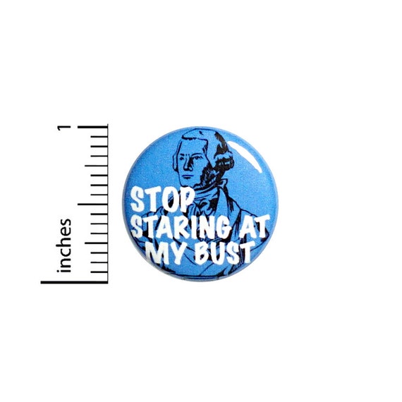 Funny Pun Button Backpack Jacket Pin Stop Staring At My Bust Bad Puns Cute Awesome Sarcastic Gift 1 Inch #72-15