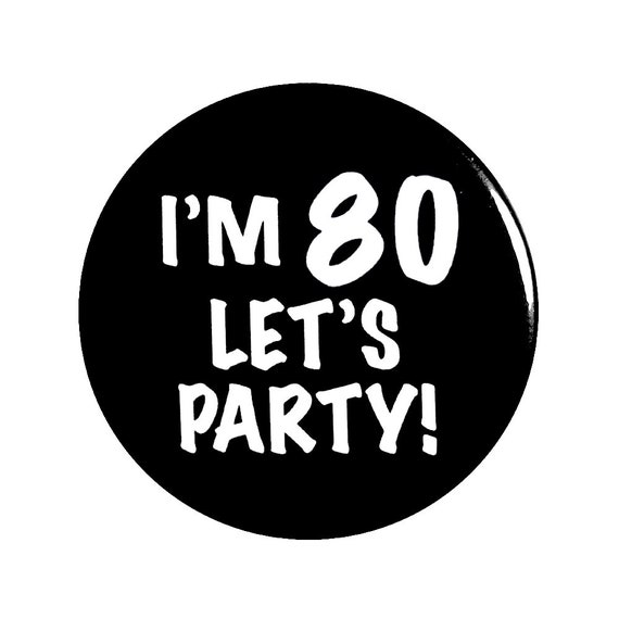 Funny Button, 80th Birthday, Funny Pin, I'm 80, Let's Party, Surprise Party, Pin Button, Gift, Small 1 Inch, or Large 2.25 Inch, Party Favor