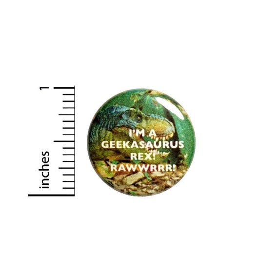 I'm A Geekasaurus Rex Button // Backpack Jacket Pinback // Random Funny // Pin 1 Inch 3-24