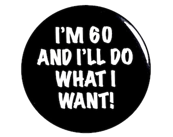 Funny Button, 60th Birthday, Joke Pin, I'm 60 and I'll Do What I Want, Surprise Party, Pin Button, Gift, Small 1 Inch, or Large 2.25 Inch