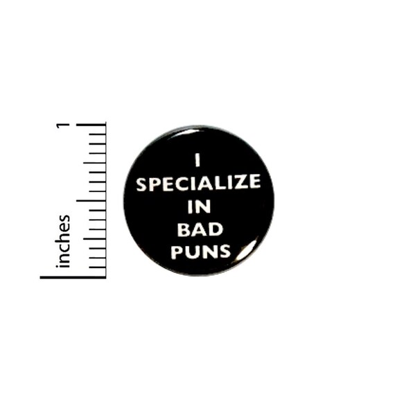 Funny Backpack Pin Button I Specialize In Bad Puns Random Humor Joke Food Animal Puns Nerdy Geeky Weird 1 Inch Pinback 1 Inch