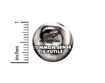 Common Sense Is Futile Funny Button // Backpack or Jacket Weird Random Humor Pinback // Strange Odd Pin // 1 Inch 12-21