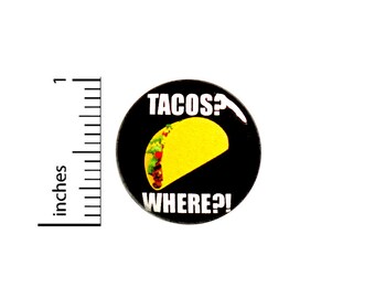 Funny Tacos? Where!! Button Pin I Love Tacos Jacket Backpack Pinback 1 Inch 72-16