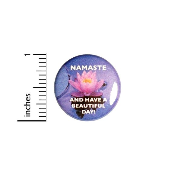 Namaste And Have A Beautiful Day Button // Yoga Backpack or Yoga Bag Pinback // Gift Pin // 1 Inch 9-23