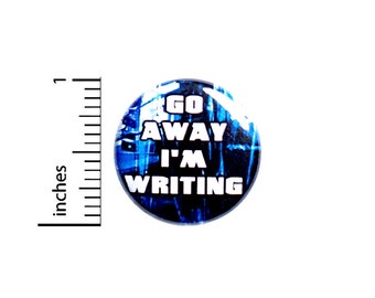 Writer Button Pin, Go Away, I'm Writing, Funny, Sarcastic, Backpack Pin, Lapel Pin, Pin for Backpacks or Fridge Magnet, 1 Inch 95-17