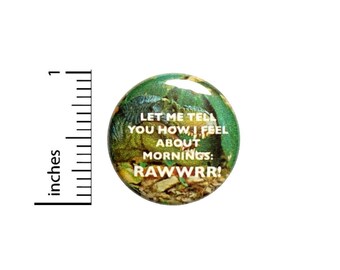 Let Me Tell You How I Feel About Mornings T-Rex Button // Funny Pinback for Backpacks or Jackets // Pin 1 Inch 6-18