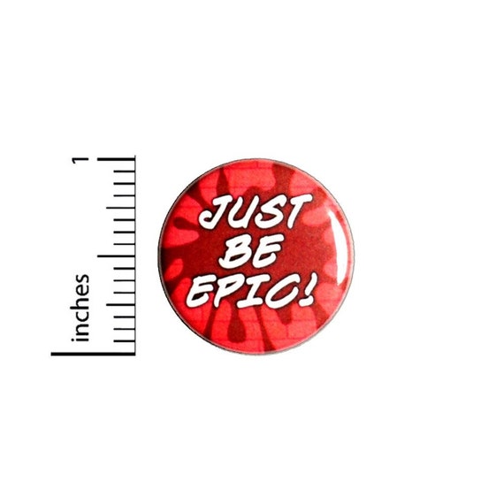 Just Be Epic Button // Backpack or Jacket Pinback // Lapel Brooch Encouragement // Pin 1 Inch 6-4