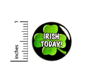 Irish Today Four Leaf Clover Button Pin Cute St. Patrick's Day Badge for Backpacks or Jackets Cool Pinback Lapel Pin 1 Inch 88-19