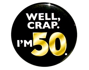 Funny 50th Birthday Button, Gold and Black, Well Crap I'm 50, Surprise Party Pin, 50th Bday Party Favor, Small 1 Inch, or Large 2.25 Inch