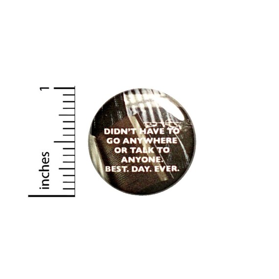 Didn't Have To Go Anywhere Button // for Backpack or Jacket Pinback // Best Day Ever Introvert Pin // 1 Inch 8-19