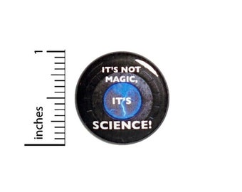 It's Not Magic, It's Science Button // for Backpack or Jacket Pinback // Geekery Nerdy Pin // 1 Inch 16-16