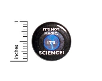 It's Not Magic, It's Science Button // for Backpack or Jacket Pinback // Geekery Nerdy Pin // 1 Inch 16-16