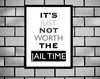 Funny Work Sign, Printable Sign, Sarcastic Poster, Edgy Humor, It's Just Not Worth The Jail Time, Digital Wall Art, Phrase, Dorm Room Sign