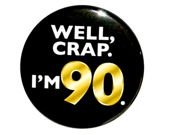 Funny 90th Birthday Button, Gold and Black, Well Crap I'm 90, Surprise Party Pin, 90th Bday Party Favor, Small 1 Inch, or Large 2.25 Inch