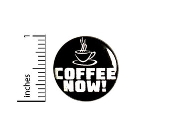 Coffee Now Funny Button // Backpack or Jacket Pinback // Lapel Cool Brooch Badge Cute // Pin 1 Inch 6-3