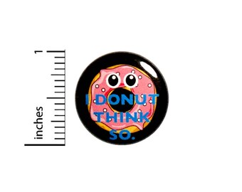 Funny Cartoon Button I Donut Think So Geeky Puns Nerdy Random Jacket Pin 1 Inch #45-9 -