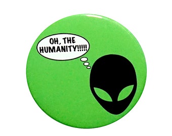 Funny Alien Pin Button, Sarcastic Backpack Pin, "Oh The Humanity", Joke Pin, Aliens Don't Believe In You Either, Pin Button, Gift, 2.25 Inch
