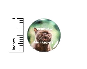 People Am I Right? Funny Cat Button // Backpack or Jacket Sarcastic Pinback // Gift Sarcasm Pin // 1 Inch 13-5