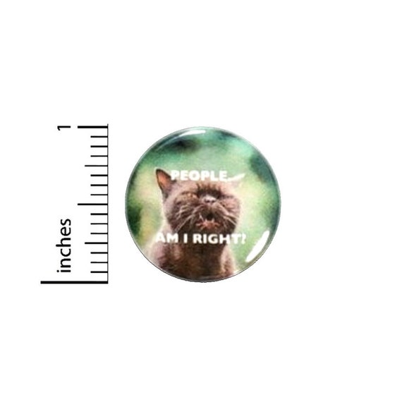 People Am I Right? Funny Cat Button // Backpack or Jacket Sarcastic Pinback // Gift Sarcasm Pin // 1 Inch 13-5