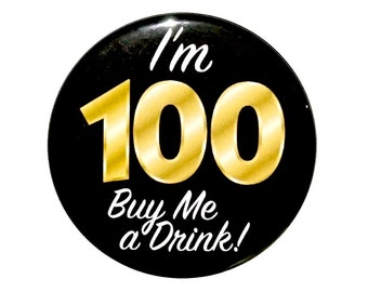 100th Birthday Button, “I’m 100 Buy Me a Drink!" Black and Gold Party Favors, 100th Surprise Party, Gift, Small 1 Inch, or Large 2.25 Inch