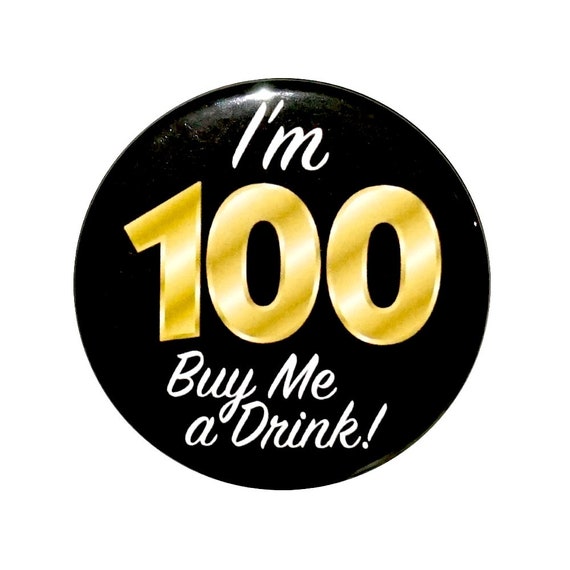 100th Birthday Button, “I’m 100 Buy Me a Drink!" Black and Gold Party Favors, 100th Surprise Party, Gift, Small 1 Inch, or Large 2.25 Inch