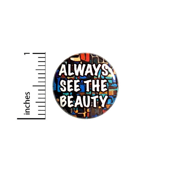 Positive Pin Button or Fridge Magnet, Positive Gift, Always See The Beauty, Little Gift, Encouraging Button or Fridge Magnet, 1 Inch #81-27