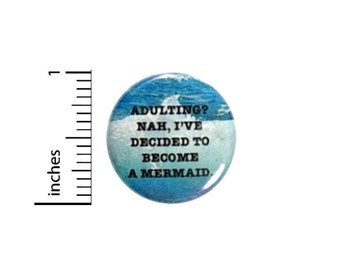 Adulting Nah, I'll Be A Mermaid Funny Button // Backpack or Jacket Pinback // Random Humor // Pin 1 Inch 13-13
