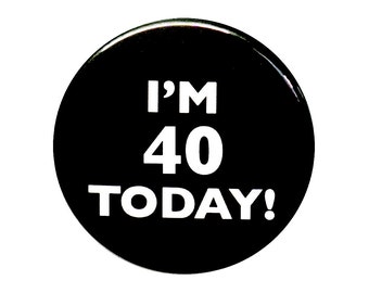 40th Birthday Pin Button, Turning 40 Joke Pin, I'm 40 Today, 40 Years, Surprise Party, Pin Button, Gift, Small 1 Inch, or Large 2.25 Inch