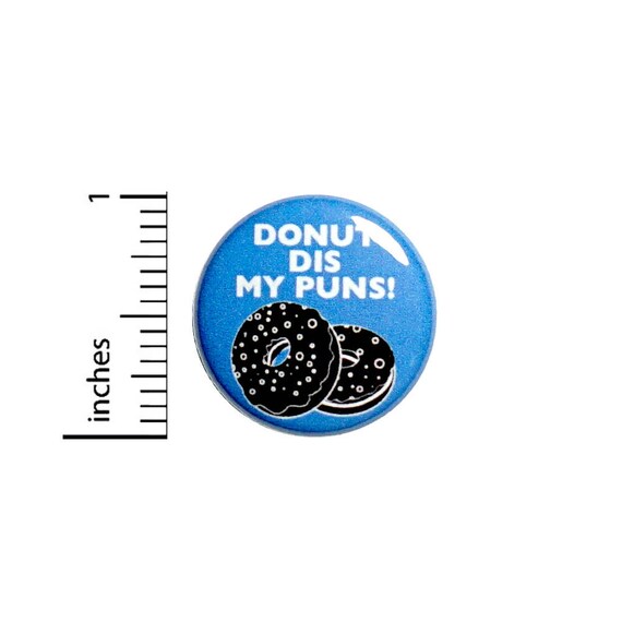 Funny Button Donut Backpack Pin Badge Donut Dis My Puns! Random Humor Bad Food Puns Silly Nutty Cute Gift Jacket Pin 1 Inch 1 Inch 50-21