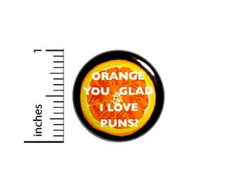 Funny Pun Button Orange You Glad I Love Puns? Jacket Backpack Pin Cool 1 Inch #54-11