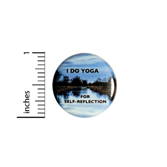 Button I Do Yoga For Self-Reflection Pinback // Inspirational Yoga Gift // Backpack or Yoga Bag Pin // 1 Inch 9-22