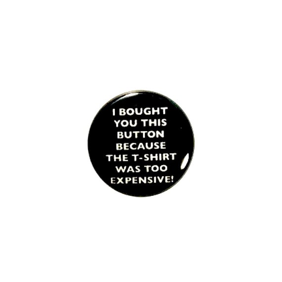 Funny Button, I Bought You This Button, Backpack Pin, Jacket Lapel Pin, Random Humor, Sarcastic Pin-Back  1"  #29-10