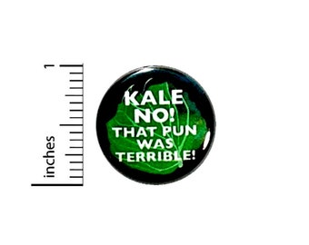 Kale No! That Pun Was Terrible Button// Funny Random Badge // Nerdy Humor Geeky // Pin 1 Inch 4-24