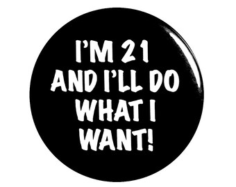 Funny Button, 21st Birthday Button, Party Favor Pin, I'm 21 and I'll Do What I Want!, Surprise Party, Gift, Small 1 Inch, or Large 2.25 Inch