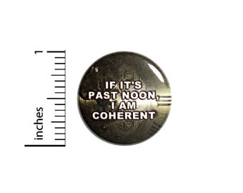 If It's Past Noon I Am Coherent Button // Backpack or Jacket Pinback // Funny Morning Humor Pin // 1 Inch 11-23