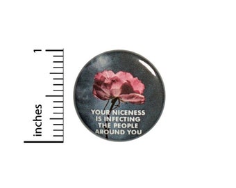 Rose Button // Storm Pretty Unique // Your Niceness Is Infecting The People Around You Pinback // Backpack or Jacket Pin 1 Inch 14-2