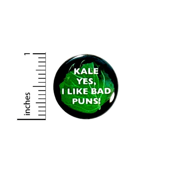 Funny Button Kale Yes I Like Bad Puns! Humor Joke Backpack Jacket Pin Pinback 1 Inch