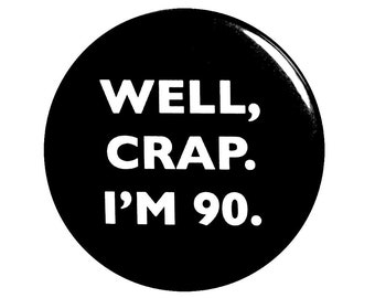 Funny Button, 90th Birthday, Joke Pin, Well Crap I'm 90, Surprise Party, Pin Button, 90th Bday Party Gift, Small 1 Inch, or Large 2.25 Inch