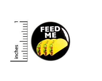 Funny Taco Button // Taco Pin // Feed Me Tacos // Cute Taco Truck Chaser // Badge For Food Festivals // Jacket Backpack Pinback 1 Inch 91-4