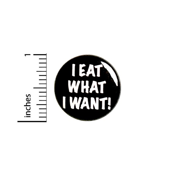 Sarcastic Funny Foodie Button Pin I Eat What I Want Don't Judge Me Badge for Backpacks or Jackets Cool Pinback Lapel Pin 1 Inch 88-27